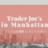 ニューヨークのトレーダージョーズ店舗まとめ